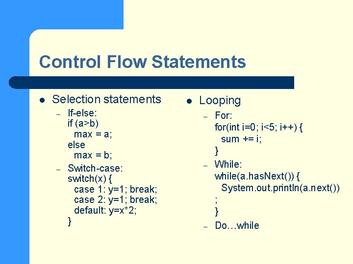 Control Flow Statements l Selection statements – – If-else: if (a>b) max = a;