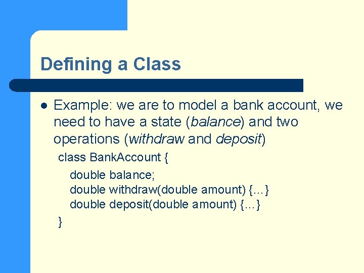 Defining a Class l Example: we are to model a bank account, we need