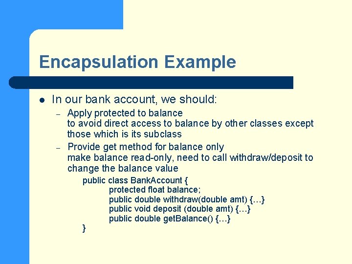 Encapsulation Example l In our bank account, we should: – – Apply protected to