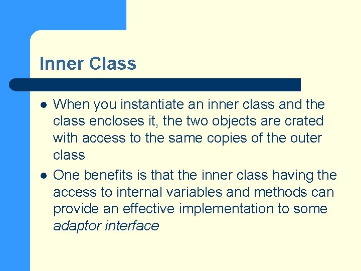 Inner Class l l When you instantiate an inner class and the class encloses