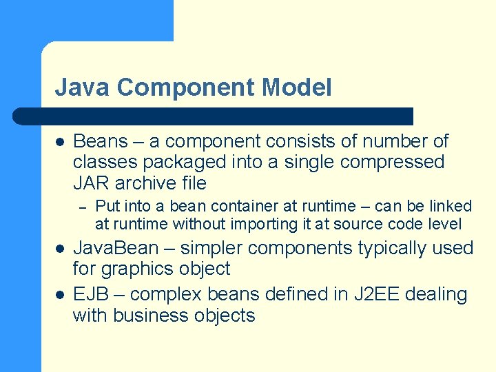 Java Component Model l Beans – a component consists of number of classes packaged