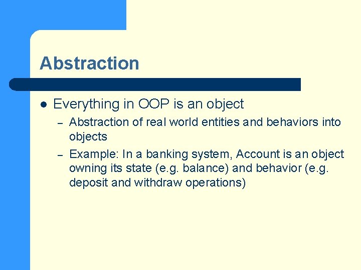Abstraction l Everything in OOP is an object – – Abstraction of real world