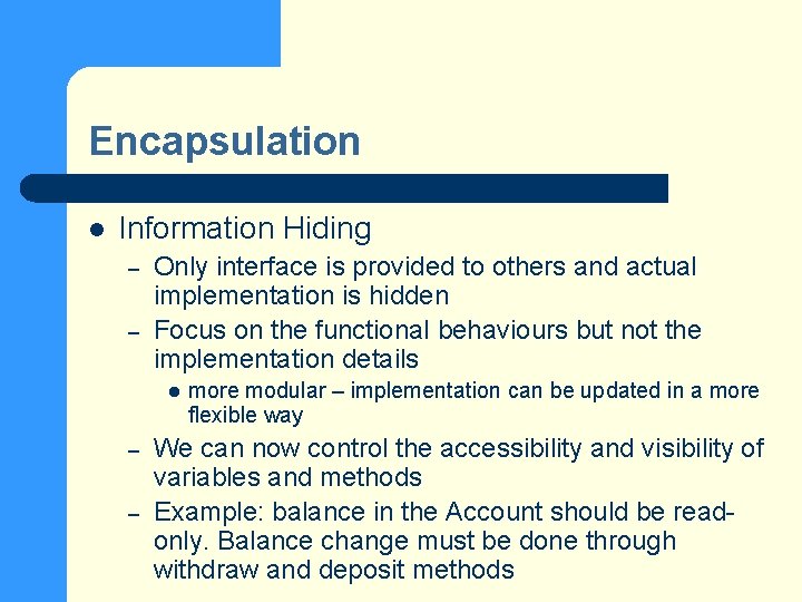 Encapsulation l Information Hiding – – Only interface is provided to others and actual