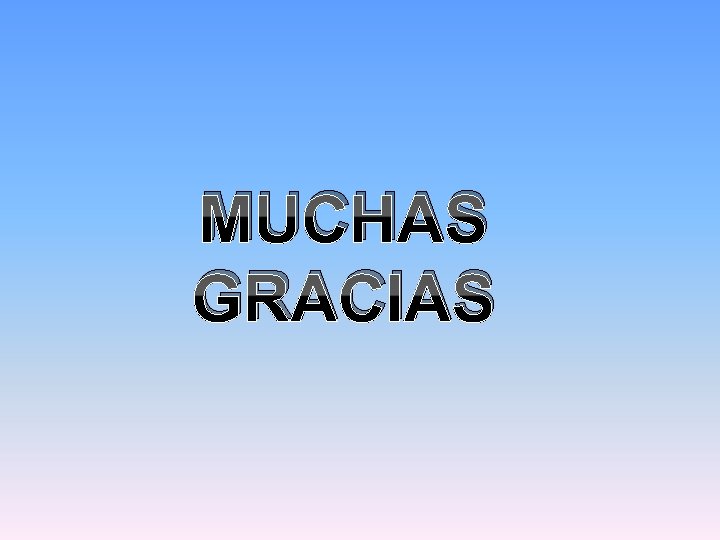 MUCHAS GRACIAS MUCHAS GRACIAS
