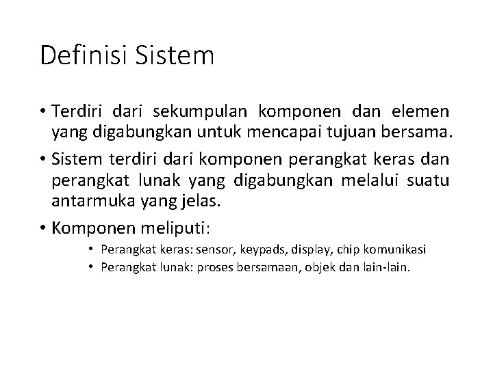 Definisi Sistem • Terdiri dari sekumpulan komponen dan elemen yang digabungkan untuk mencapai tujuan Definisi Sistem • Terdiri dari sekumpulan komponen dan elemen yang digabungkan untuk mencapai tujuan