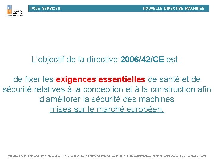 PÔLE SERVICES NOUVELLE DIRECTIVE MACHINES L'objectif de la directive 2006/42/CE est : de fixer
