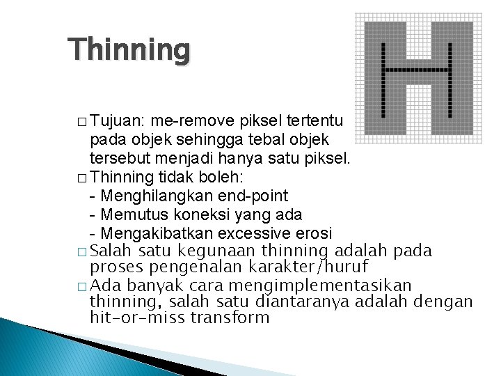 Thinning � Tujuan: me-remove piksel tertentu pada objek sehingga tebal objek tersebut menjadi hanya