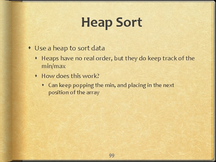 Heap Sort Use a heap to sort data Heaps have no real order, but