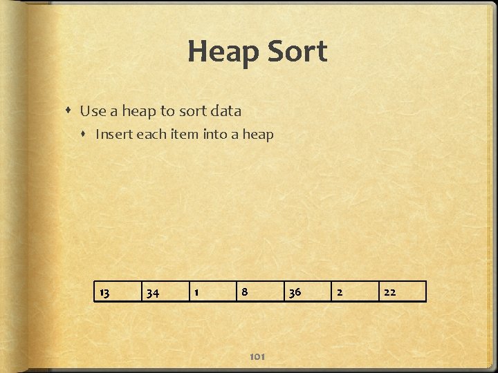Heap Sort Use a heap to sort data Insert each item into a heap
