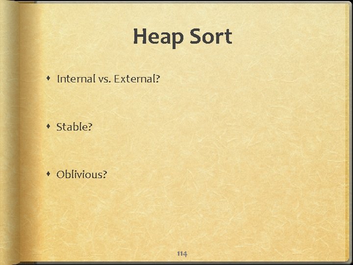 Heap Sort Internal vs. External? Stable? Oblivious? 114 