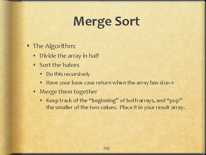 Merge Sort The Algorithm: Divide the array in half Sort the halves Do this