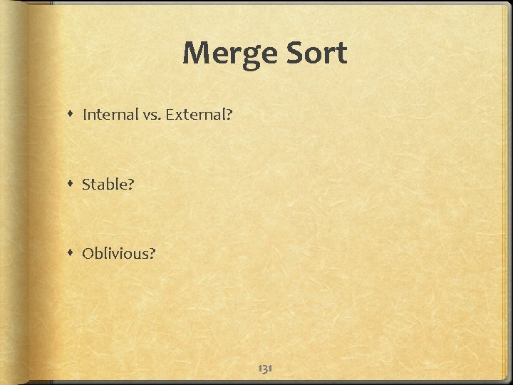 Merge Sort Internal vs. External? Stable? Oblivious? 131 