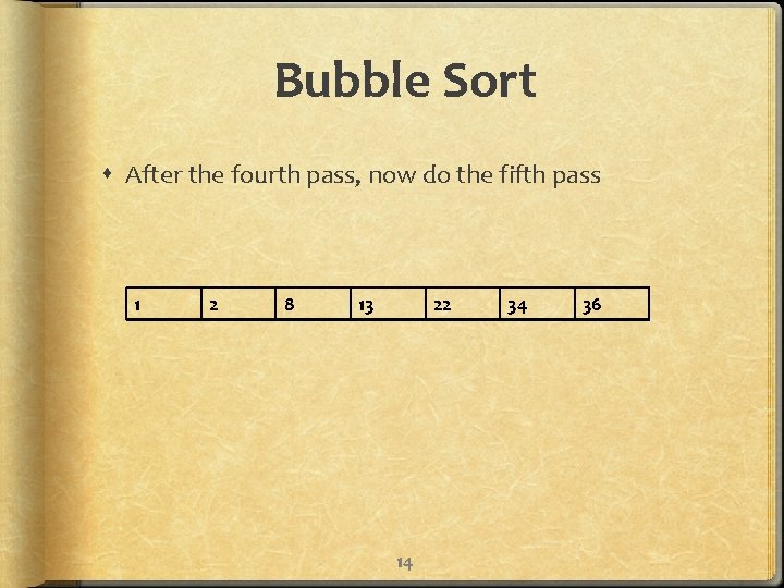 Bubble Sort After the fourth pass, now do the fifth pass 1 2 8