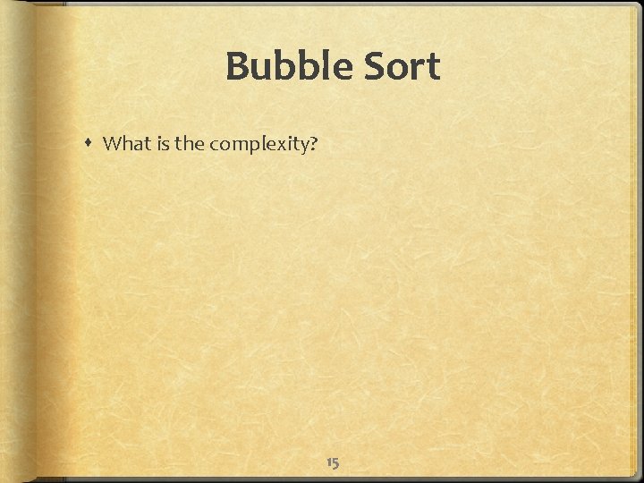 Bubble Sort What is the complexity? 15 