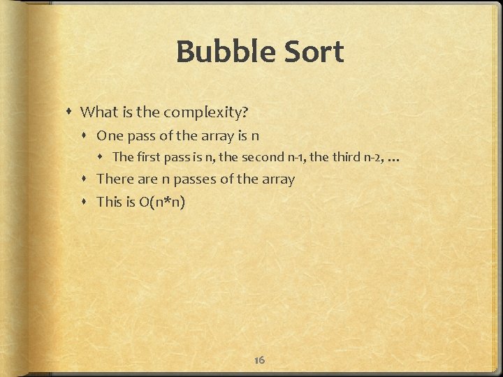Bubble Sort What is the complexity? One pass of the array is n The
