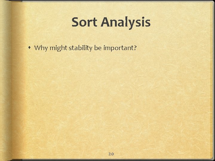 Sort Analysis Why might stability be important? 20 