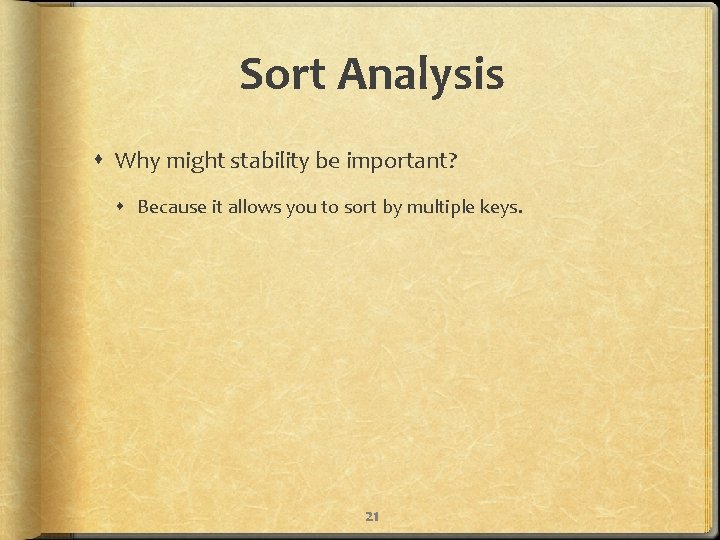 Sort Analysis Why might stability be important? Because it allows you to sort by