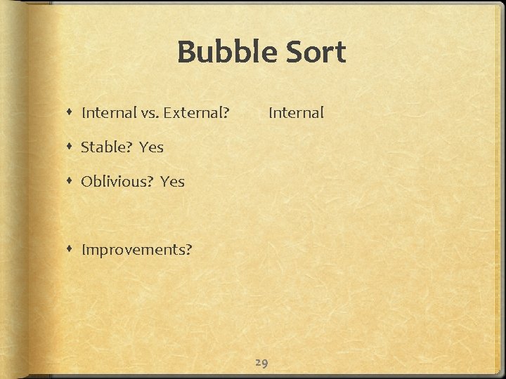 Bubble Sort Internal vs. External? Internal Stable? Yes Oblivious? Yes Improvements? 29 
