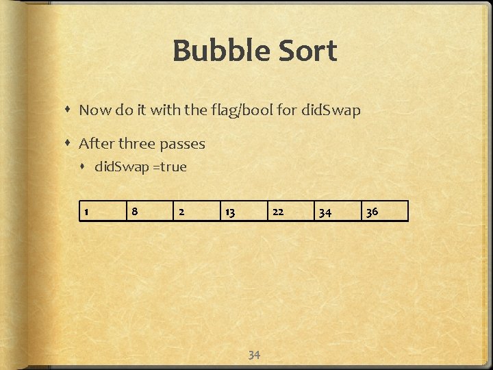 Bubble Sort Now do it with the flag/bool for did. Swap After three passes