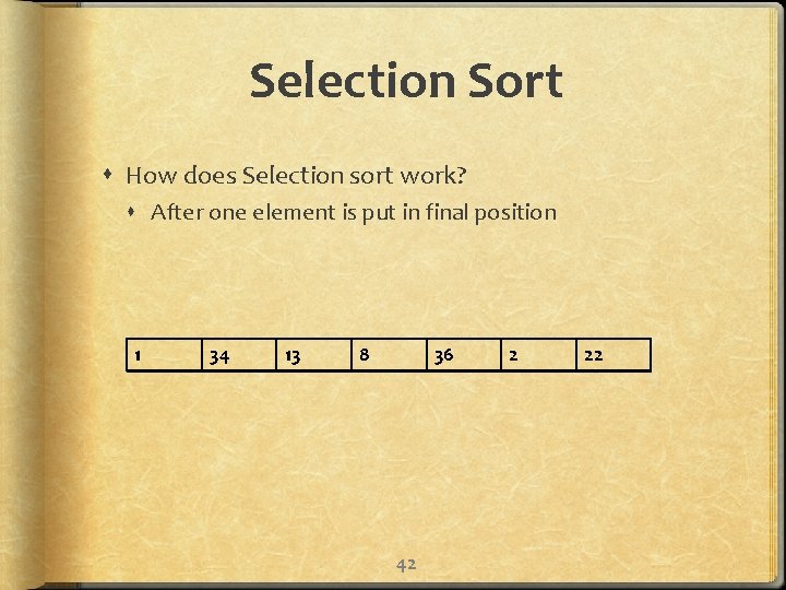 Selection Sort How does Selection sort work? After one element is put in final