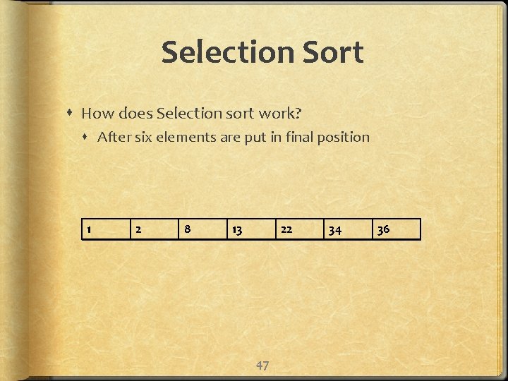 Selection Sort How does Selection sort work? After six elements are put in final