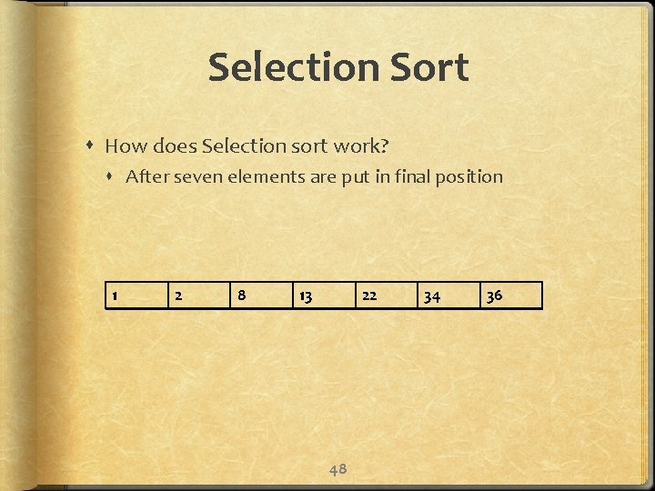 Selection Sort How does Selection sort work? After seven elements are put in final