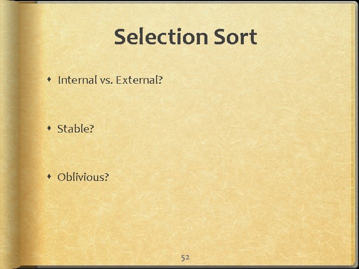 Selection Sort Internal vs. External? Stable? Oblivious? 52 