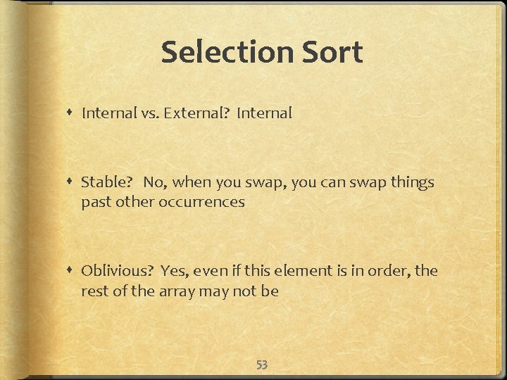 Selection Sort Internal vs. External? Internal Stable? No, when you swap, you can swap