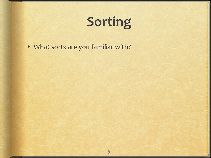 Sorting What sorts are you familiar with? 5 