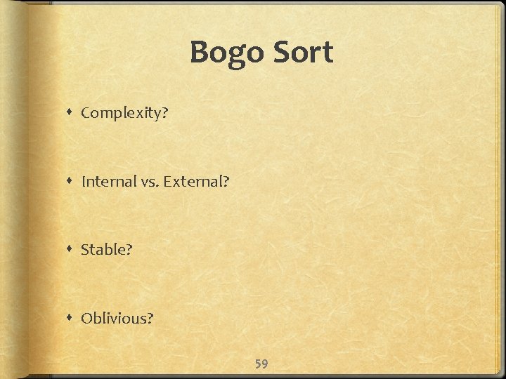 Bogo Sort Complexity? Internal vs. External? Stable? Oblivious? 59 