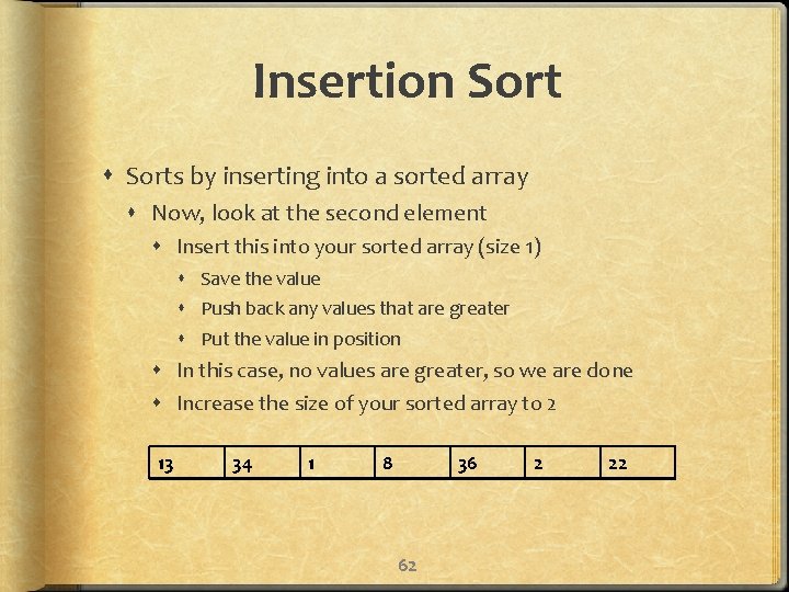 Insertion Sorts by inserting into a sorted array Now, look at the second element