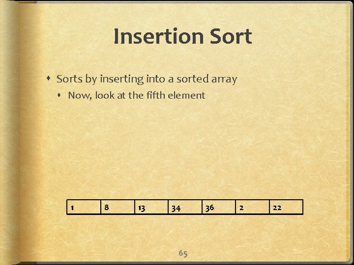 Insertion Sorts by inserting into a sorted array Now, look at the fifth element