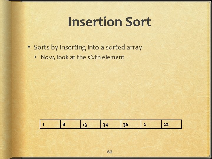 Insertion Sorts by inserting into a sorted array Now, look at the sixth element