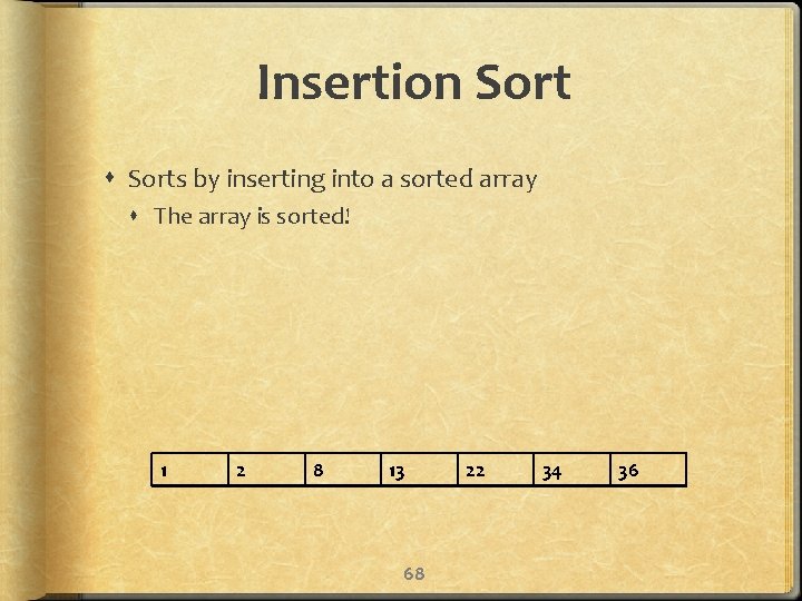 Insertion Sorts by inserting into a sorted array The array is sorted! 1 2