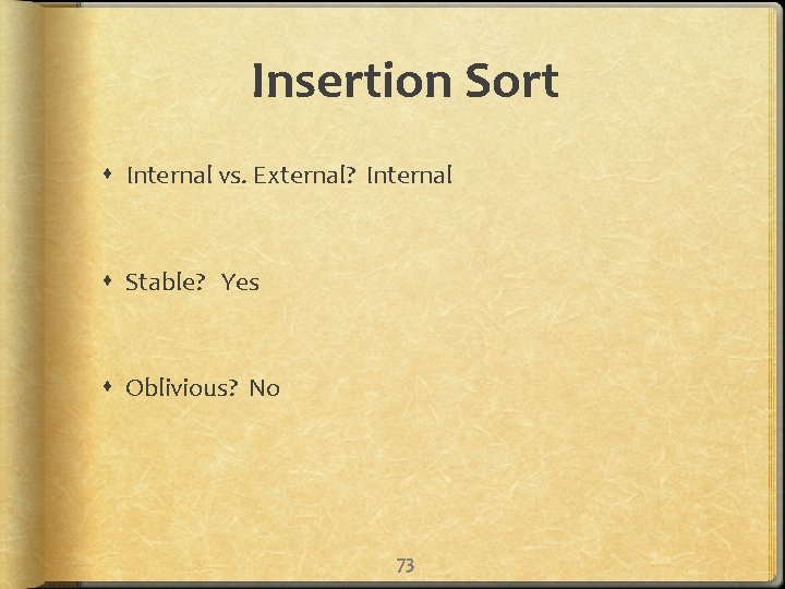 Insertion Sort Internal vs. External? Internal Stable? Yes Oblivious? No 73 