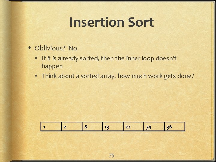 Insertion Sort Oblivious? No If it is already sorted, then the inner loop doesn’t