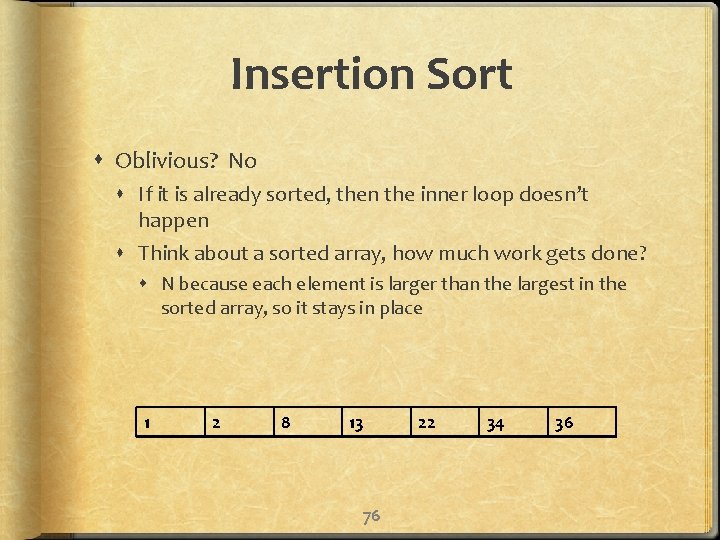 Insertion Sort Oblivious? No If it is already sorted, then the inner loop doesn’t