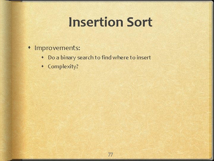 Insertion Sort Improvements: Do a binary search to find where to insert Complexity? 77
