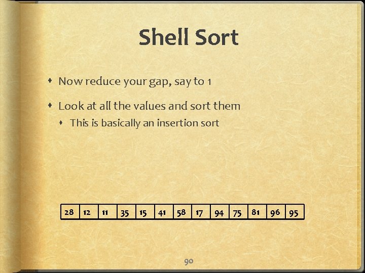 Shell Sort Now reduce your gap, say to 1 Look at all the values