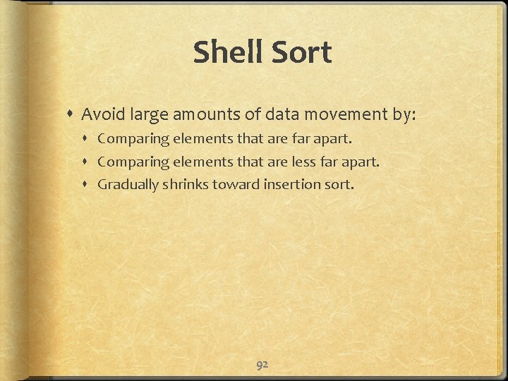 Shell Sort Avoid large amounts of data movement by: Comparing elements that are far