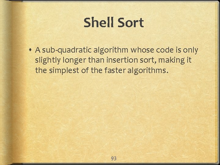 Shell Sort A sub-quadratic algorithm whose code is only slightly longer than insertion sort,