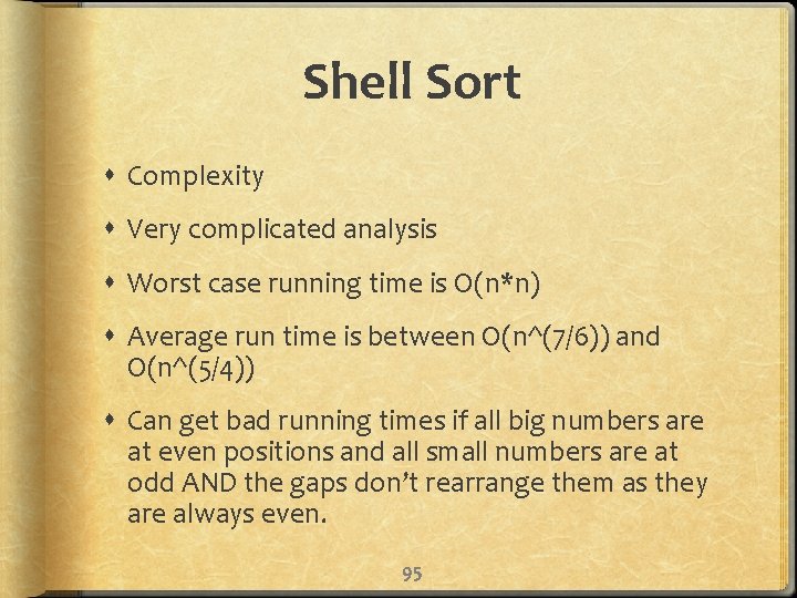 Shell Sort Complexity Very complicated analysis Worst case running time is Ο(n*n) Average run