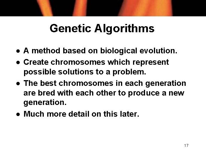 Genetic Algorithms l l A method based on biological evolution. Create chromosomes which represent