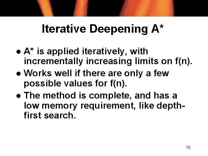 Iterative Deepening A* A* is applied iteratively, with incrementally increasing limits on f(n). l