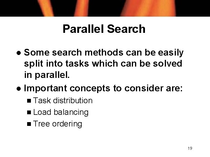 Parallel Search Some search methods can be easily split into tasks which can be