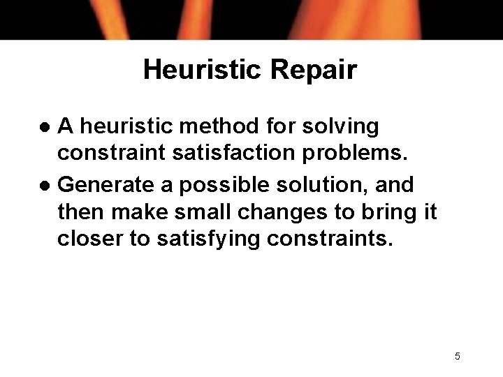 Heuristic Repair A heuristic method for solving constraint satisfaction problems. l Generate a possible