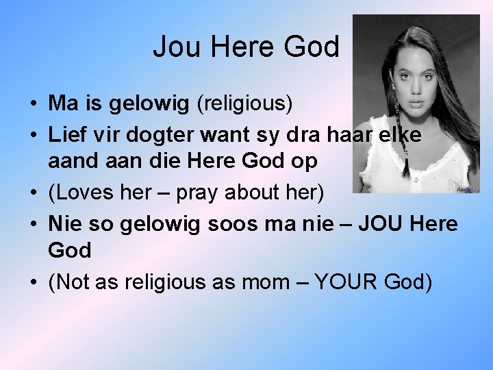 Jou Here God • Ma is gelowig (religious) • Lief vir dogter want sy