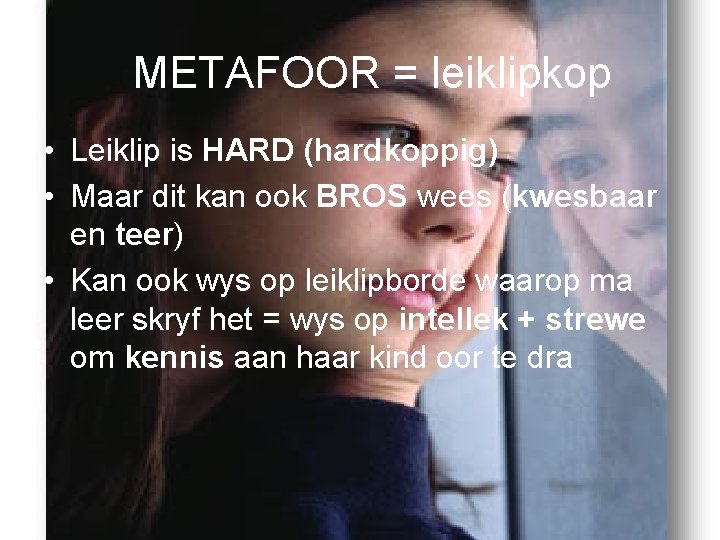 METAFOOR = leiklipkop • Leiklip is HARD (hardkoppig) • Maar dit kan ook BROS