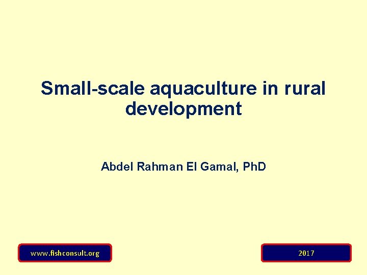 Small-scale aquaculture in rural development Abdel Rahman El Gamal, Ph. D www. fishconsult. org