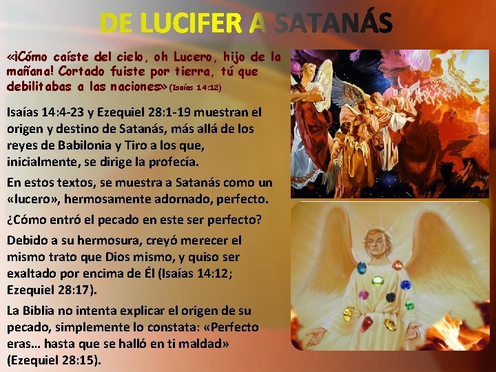  «¡Cómo caíste del cielo, oh Lucero, hijo de la mañana! Cortado fuiste por